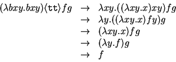 \begin{displaymath}
\begin{array}{lcl}
(\lambda bxy.bxy) \langle{\texttt{tt}}\r...
...ightarrow & (\lambda y. f) g \\
& \rightarrow & f
\end{array}\end{displaymath}