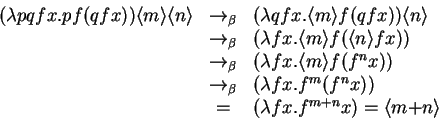 \begin{displaymath}
\begin{array}{lcl}
(\lambda pqfx. pf(qfx)) \langle{m}\rang...
...(\lambda fx. f^{m{+n}} x) = \langle{m{+n}}\rangle
\end{array}\end{displaymath}