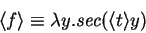 \begin{displaymath}
\langle{f}\rangle \equiv \lambda y. \mathit{sec} (\langle{t}\rangle y)
\end{displaymath}