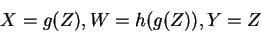 \begin{displaymath}
X = g(Z), W = h(g(Z)), Y = Z
\end{displaymath}