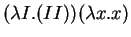 $(\lambda I. (I I))(\lambda x.x)$