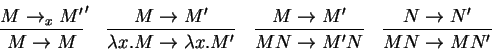 \begin{displaymath}
\begin{array}{cccc}
\displaystyle\frac{M \rightarrow _x M'}...
...&
\displaystyle\frac{N \to N'}{MN \rightarrow MN'}
\end{array}\end{displaymath}