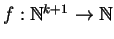 $f : \mathbb{N}^{k{+1}} \to \mathbb{N}$