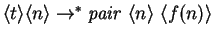 $\langle{t}\rangle \langle{n}\rangle \rightarrow ^*
\mathit{pair~} \langle{n}\rangle ~\langle{f(n)}\rangle $