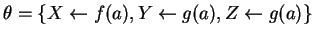 $\theta = \{X \leftarrow f(a), Y
\leftarrow g(a), Z \leftarrow g(a)\}$