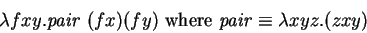 \begin{displaymath}
\lambda f x y. \mathit{pair~} (f x) (f y)
\mbox{~where~}
\mathit{pair} \equiv \lambda xyz. (z x y)
\end{displaymath}