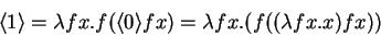 \begin{displaymath}
\langle{1}\rangle = \lambda fx.f (\langle{0}\rangle f x) =
\lambda fx.(f ((\lambda fx.x) f x))
\end{displaymath}