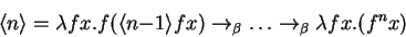 \begin{displaymath}
\langle{n}\rangle = \lambda fx.f (\langle{n{-1}}\rangle f x) \rightarrow _\beta \ldots \rightarrow _\beta \lambda fx.(f^n x)
\end{displaymath}