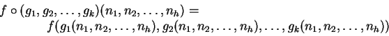 \begin{displaymath}
\begin{array}{l}
f \circ (g_1,g_2,\ldots,g_k) (n_1,n_2,\ld...
...,n_2,\ldots,n_h),\ldots,
g_k(n_1,n_2,\ldots,n_h))
\end{array}\end{displaymath}