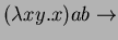 $(\lambda xy. x) a b \rightarrow $