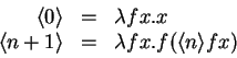 \begin{displaymath}
\begin{array}{rcl}
\langle{0}\rangle & = & \lambda fx.x\\ ...
...ngle & = & \lambda fx.f (\langle{n}\rangle f x)\\
\end{array}\end{displaymath}