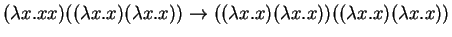 $ (\lambda x. xx)((\lambda x.x)(\lambda x.x)) \rightarrow ((\lambda
x.x)(\lambda x.x))((\lambda x.x)(\lambda x.x))$