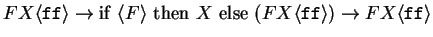 $F X \langle{\texttt{ff}}\rangle \rightarrow \mathrm{if~} \langle{F}\rangle \mat...
...(F X \langle{\texttt{ff}}\rangle ) \rightarrow F X \langle{\texttt{ff}}\rangle $