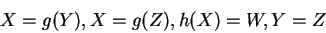 \begin{displaymath}
X = g(Y), X = g(Z), h(X) = W, Y = Z
\end{displaymath}