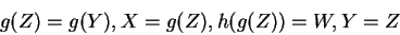 \begin{displaymath}
g(Z) = g(Y), X = g(Z), h(g(Z)) = W, Y = Z
\end{displaymath}